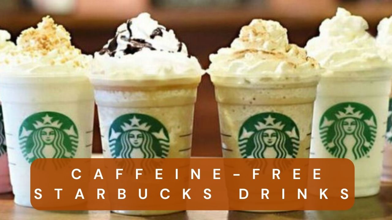 Caffeine-free Starbucks Drinks