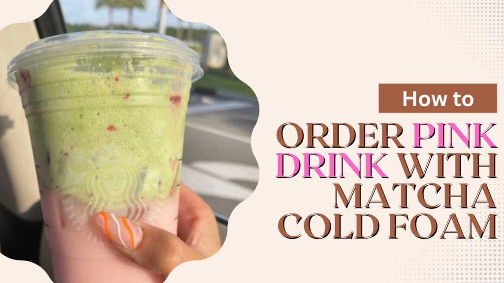 How to Order Pink Drink with Matcha Cold Foam
